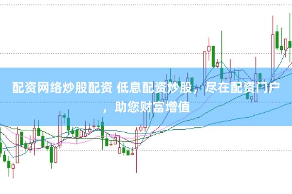 配资网络炒股配资 低息配资炒股，尽在配资门户，助您财富增值