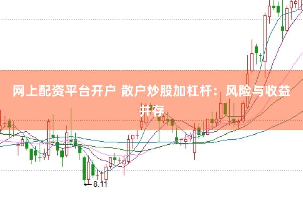 网上配资平台开户 散户炒股加杠杆：风险与收益并存