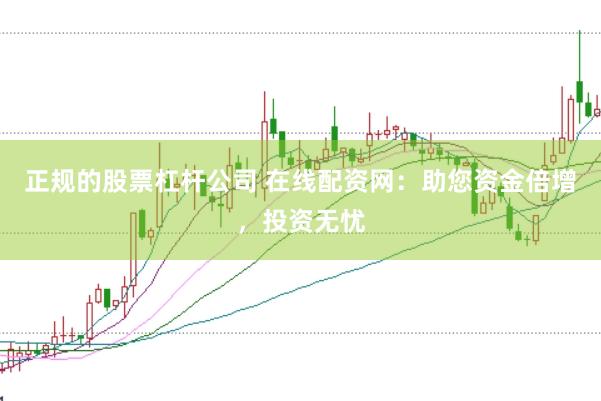 正规的股票杠杆公司 在线配资网：助您资金倍增，投资无忧