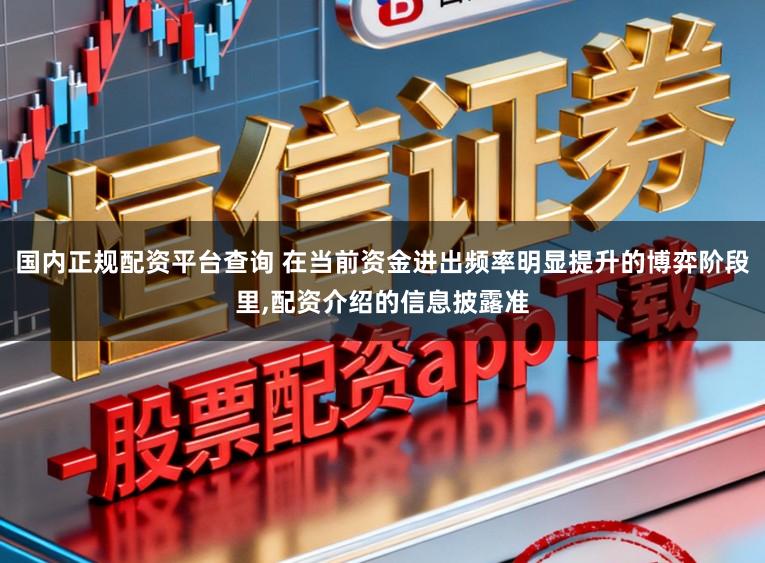 国内正规配资平台查询 在当前资金进出频率明显提升的博弈阶段里，配资介绍的信息披露准