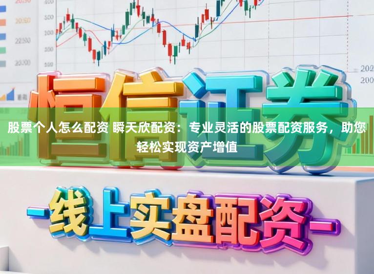 股票个人怎么配资 瞬天欣配资:专业灵活的股票配资服务,助您轻松实现资产增值