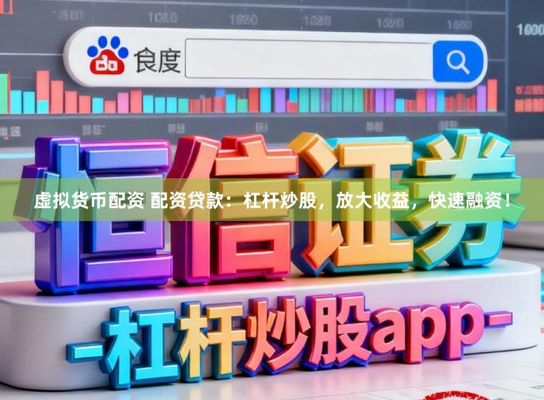 虚拟货币配资 配资贷款:杠杆炒股,放大收益,快速融资!