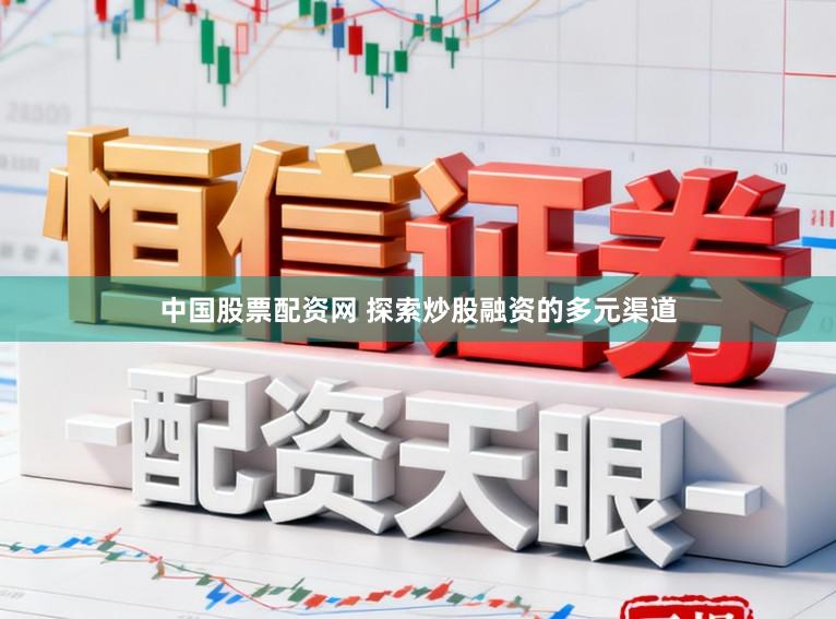 中国股票配资网 探索炒股融资的多元渠道