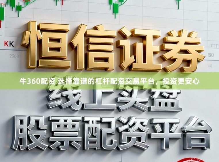 牛360配资 选择靠谱的杠杆配资交易平台，投资更安心