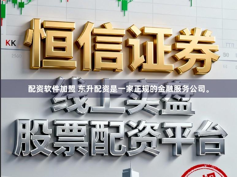 配资软件加盟 东升配资是一家正规的金融服务公司。