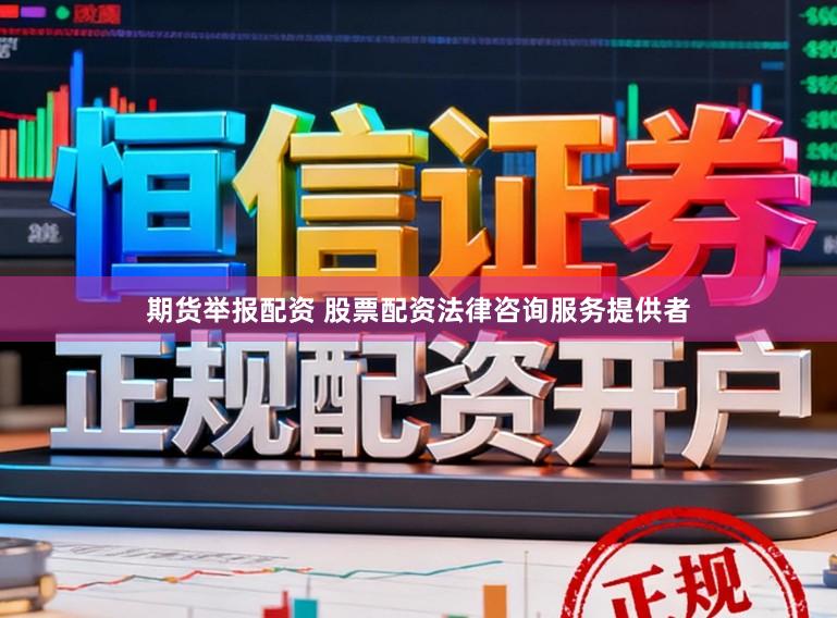 期货举报配资 股票配资法律咨询服务提供者