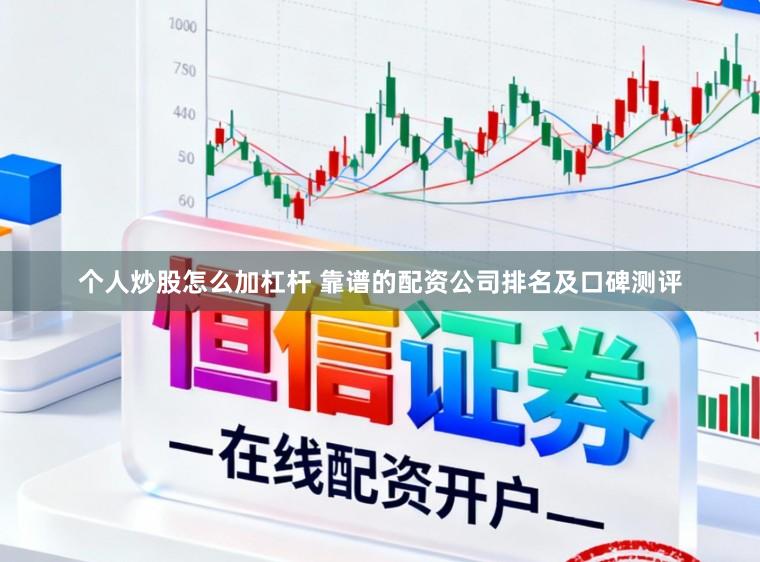 个人炒股怎么加杠杆 靠谱的配资公司排名及口碑测评