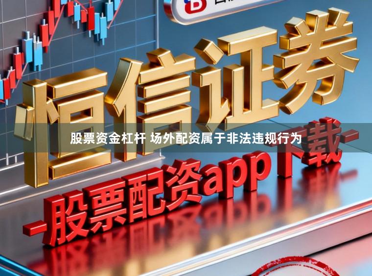 股票资金杠杆 场外配资属于非法违规行为
