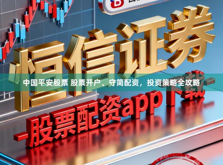 中国平安股票 股票开户、守简配资，投资策略全攻略