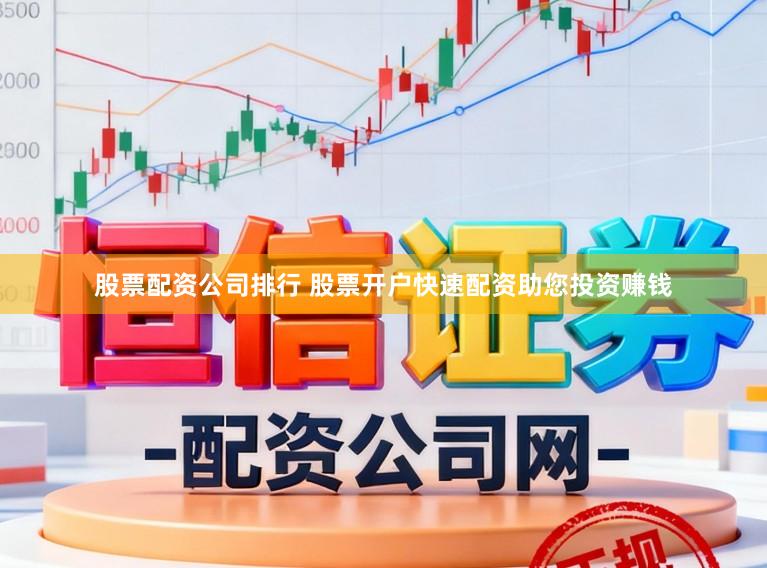 股票配资公司排行 股票开户快速配资助您投资赚钱