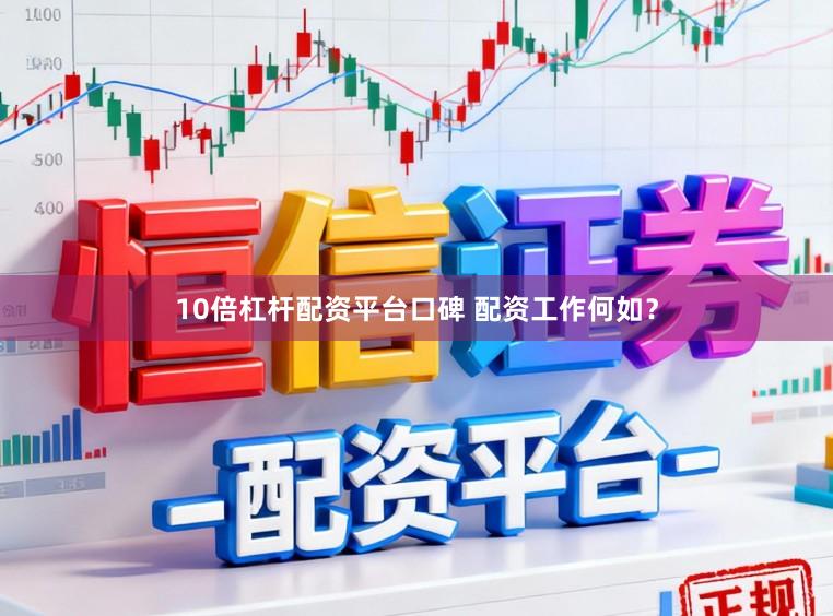 10倍杠杆配资平台口碑 配资工作何如?