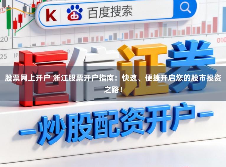 股票网上开户 浙江股票开户指南：快速、便捷开启您的股市投资之路！